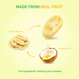 Made from real fruit: fresh banana and coconut oil, the only two ingredients